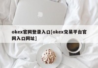 okex官网登录入口[okex交易平台官网入口网址]