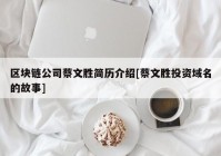 区块链公司蔡文胜简历介绍[蔡文胜投资域名的故事]