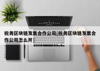 税务区块链发票合作公司[税务区块链发票合作公司怎么开]