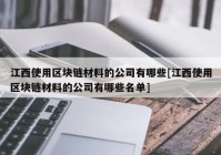 江西使用区块链材料的公司有哪些[江西使用区块链材料的公司有哪些名单]