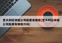 意大利区块链公司股票有哪些[意大利区块链公司股票有哪些代码]